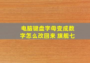 电脑键盘字母变成数字怎么改回来 旗舰七